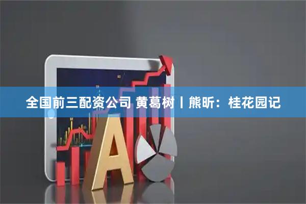 全国前三配资公司 黄葛树丨熊昕：桂花园记
